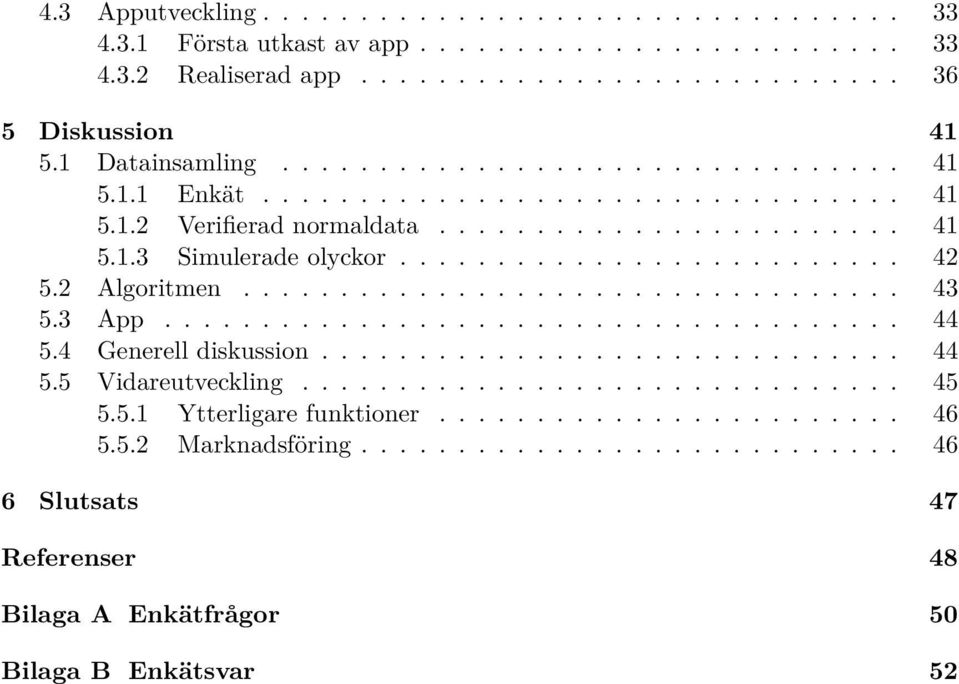 2 Algoritmen... 43 5.3 App... 44 5.4 Generell diskussion... 44 5.5 Vidareutveckling... 45 5.5.1 Ytterligare funktioner.