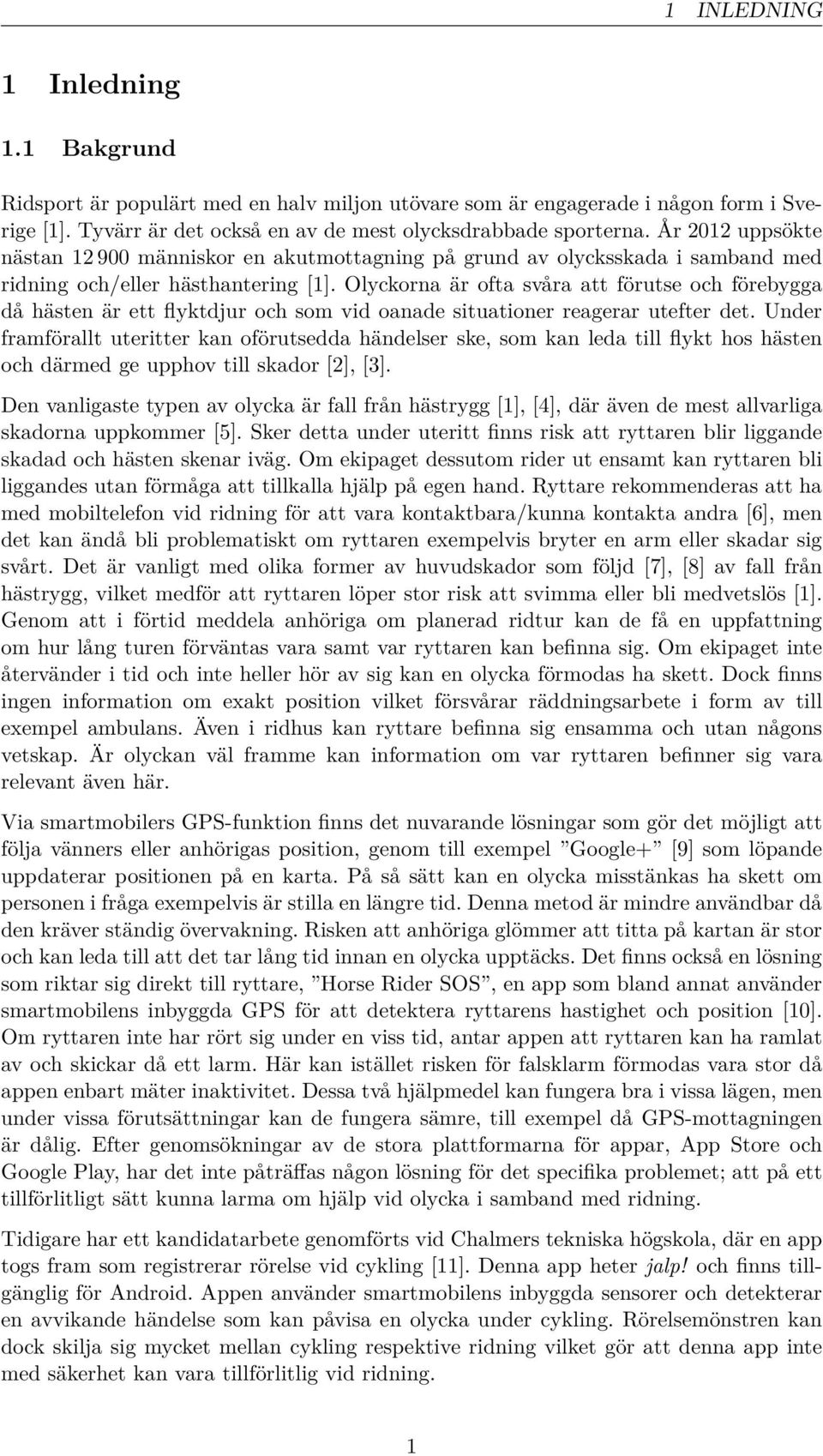 Olyckorna är ofta svåra att förutse och förebygga då hästen är ett flyktdjur och som vid oanade situationer reagerar utefter det.