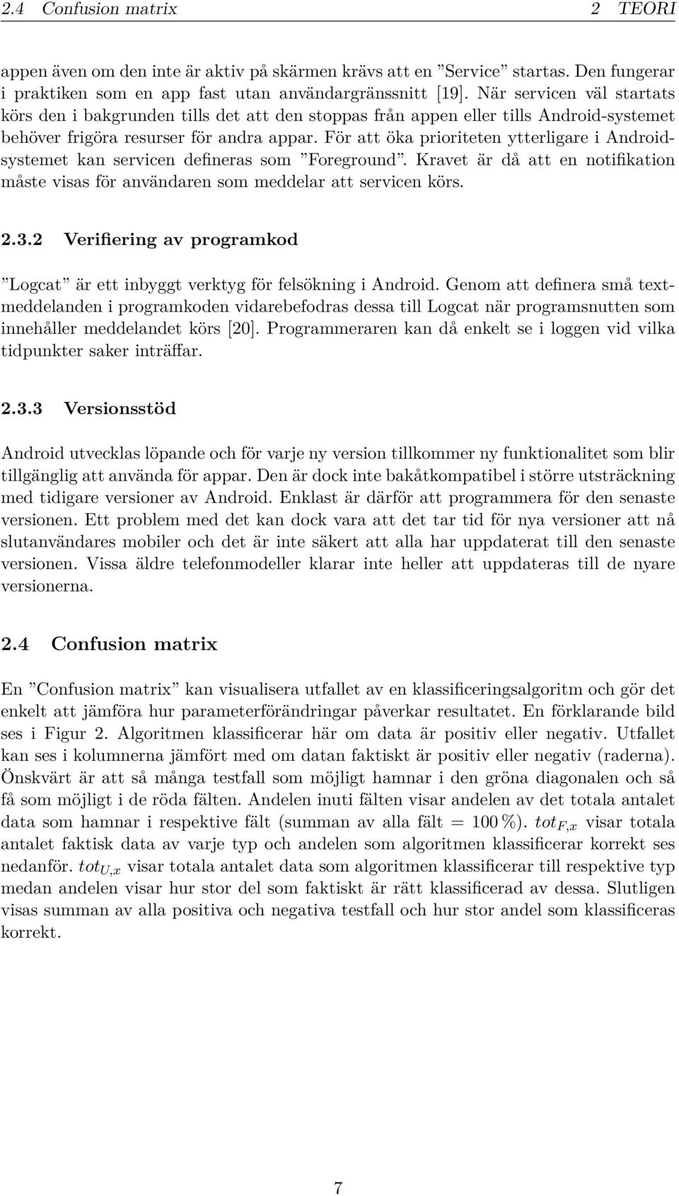 För att öka prioriteten ytterligare i Androidsystemet kan servicen defineras som Foreground. Kravet är då att en notifikation måste visas för användaren som meddelar att servicen körs. 2.3.