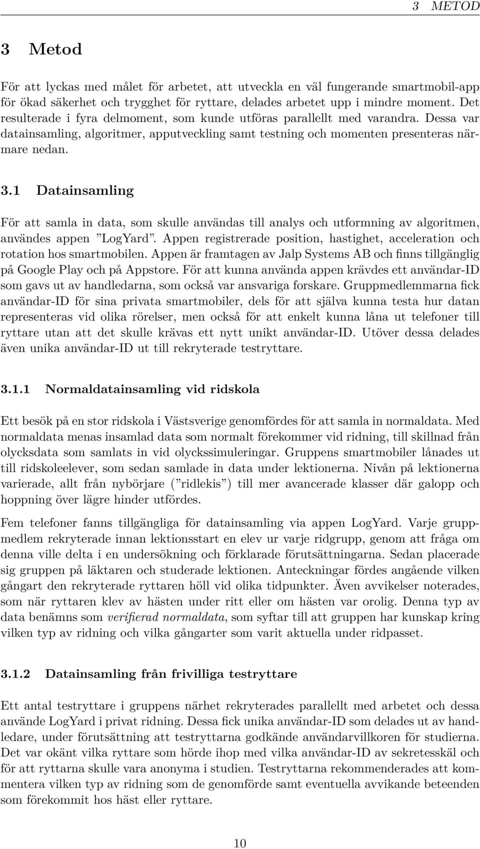 1 Datainsamling För att samla in data, som skulle användas till analys och utformning av algoritmen, användes appen LogYard.