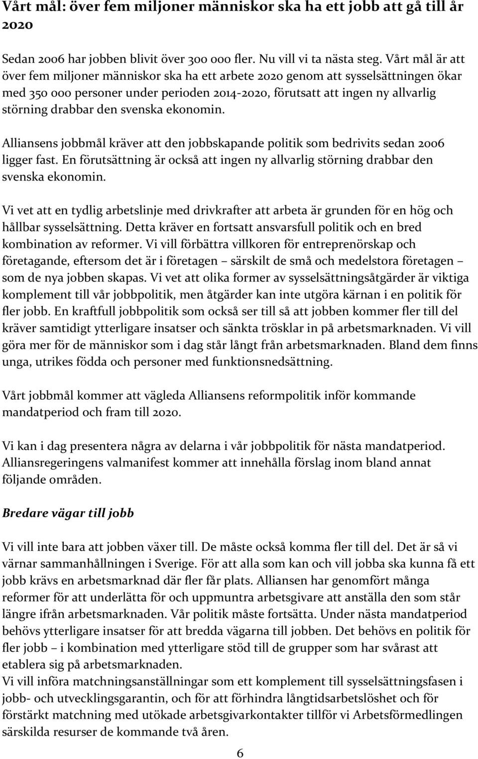 svenska ekonomin. Alliansens jobbmål kräver att den jobbskapande politik som bedrivits sedan 2006 ligger fast. En förutsättning är också att ingen ny allvarlig störning drabbar den svenska ekonomin.