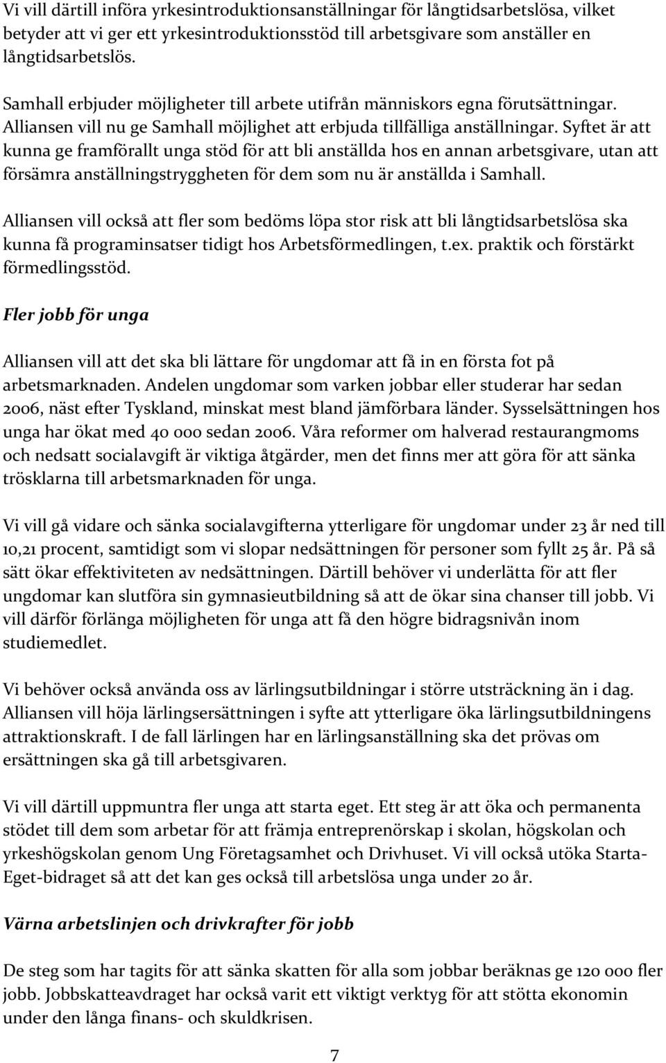 Syftet är att kunna ge framförallt unga stöd för att bli anställda hos en annan arbetsgivare, utan att försämra anställningstryggheten för dem som nu är anställda i Samhall.