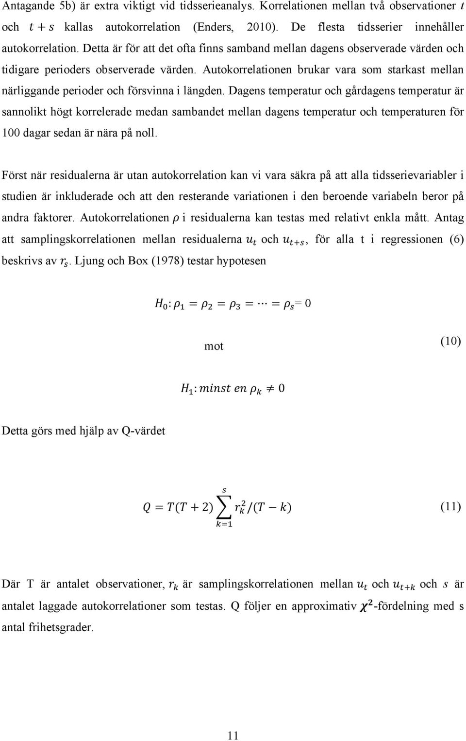 Autokorrelationen brukar vara som starkast mellan närliggande perioder och försvinna i längden.