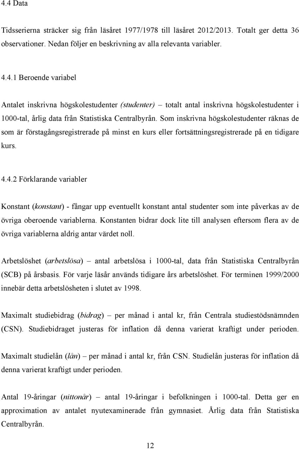 4.2 Förklarande variabler Konstant (konstant) - fångar upp eventuellt konstant antal studenter som inte påverkas av de övriga oberoende variablerna.