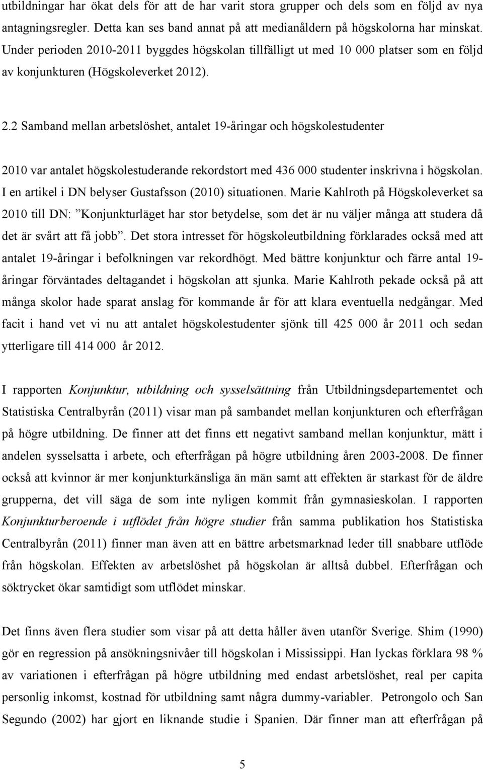 I en artikel i DN belyser Gustafsson (2010) situationen.