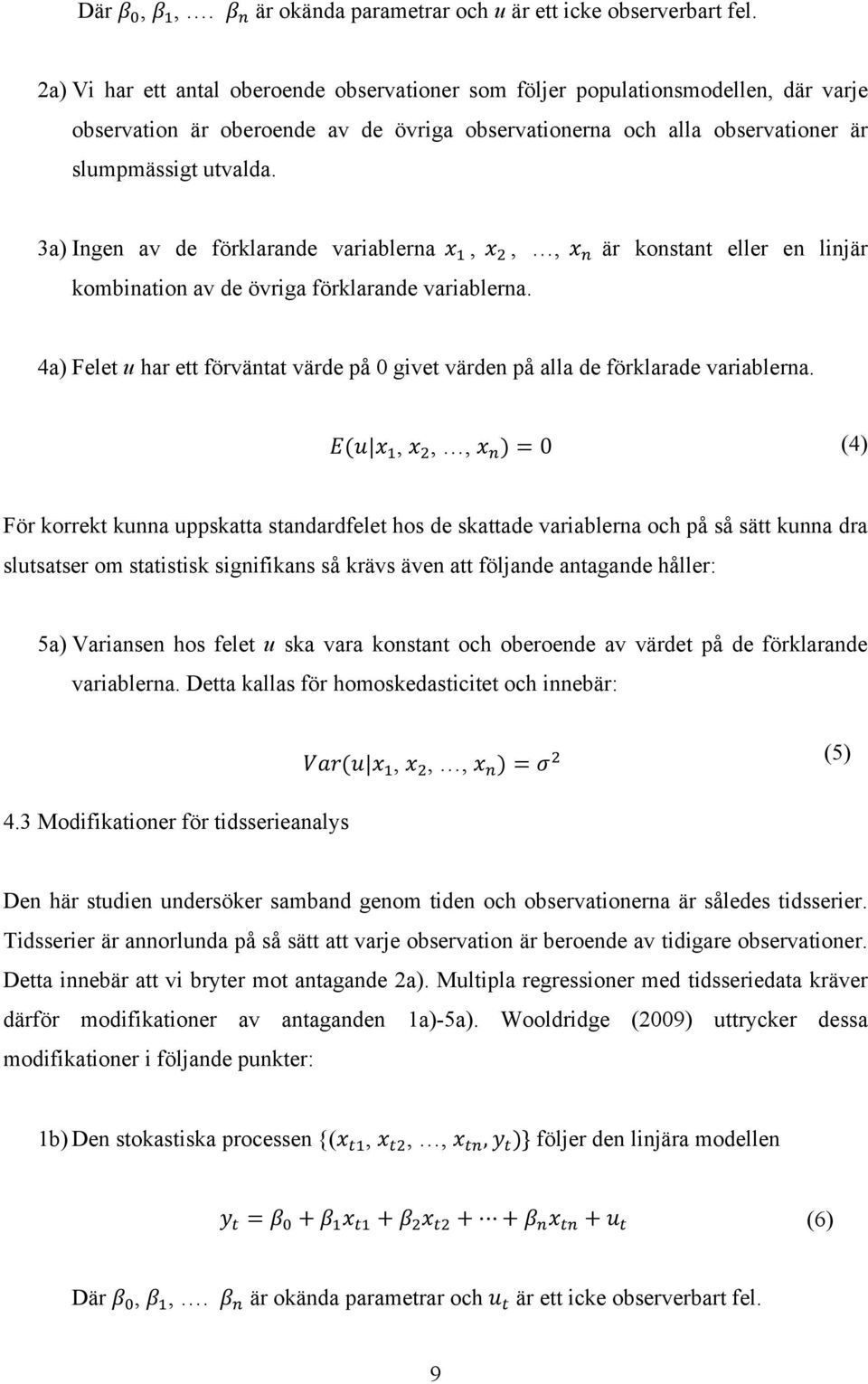 3a) Ingen av de förklarande variablerna x!, x!,, x! är konstant eller en linjär kombination av de övriga förklarande variablerna.