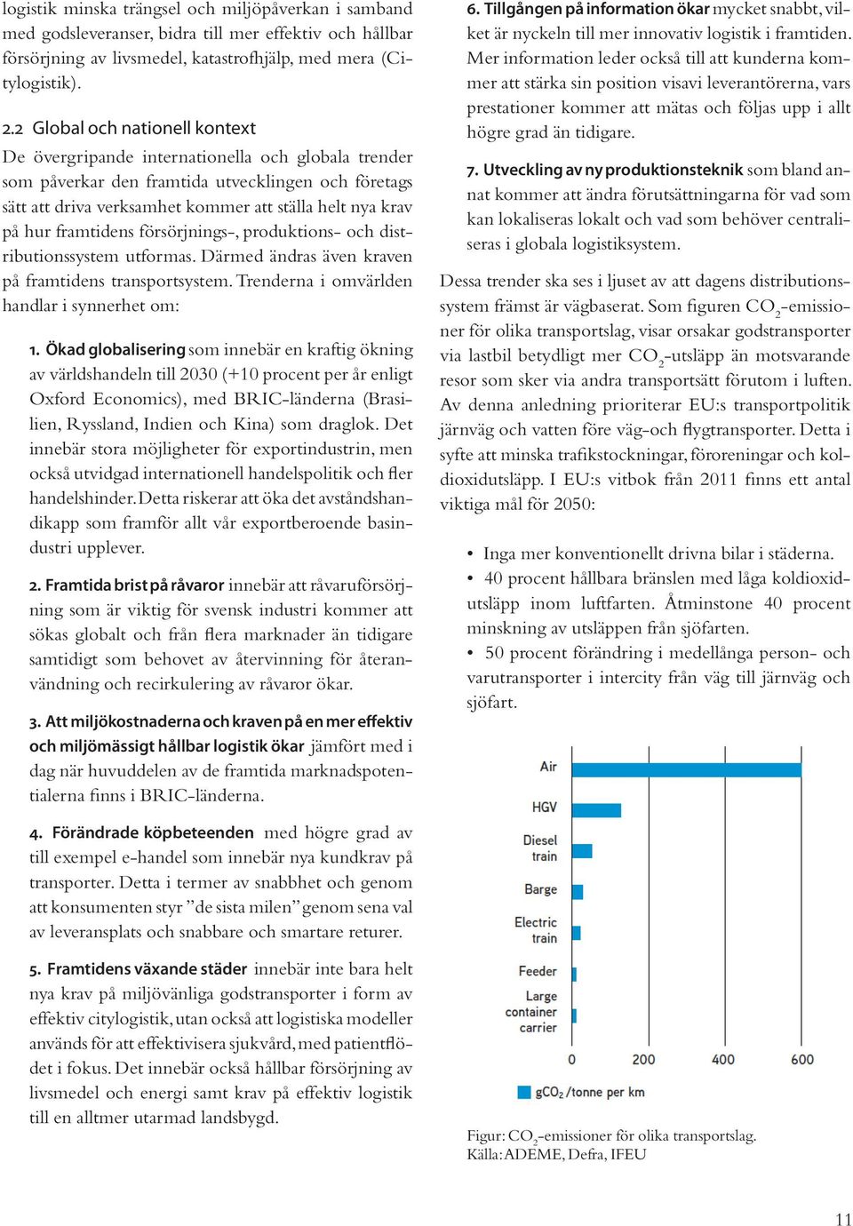 framtidens försörjnings-, produktions- och distributionssystem utformas. Därmed ändras även kraven på framtidens transportsystem. Trenderna i omvärlden handlar i synnerhet om: 1.