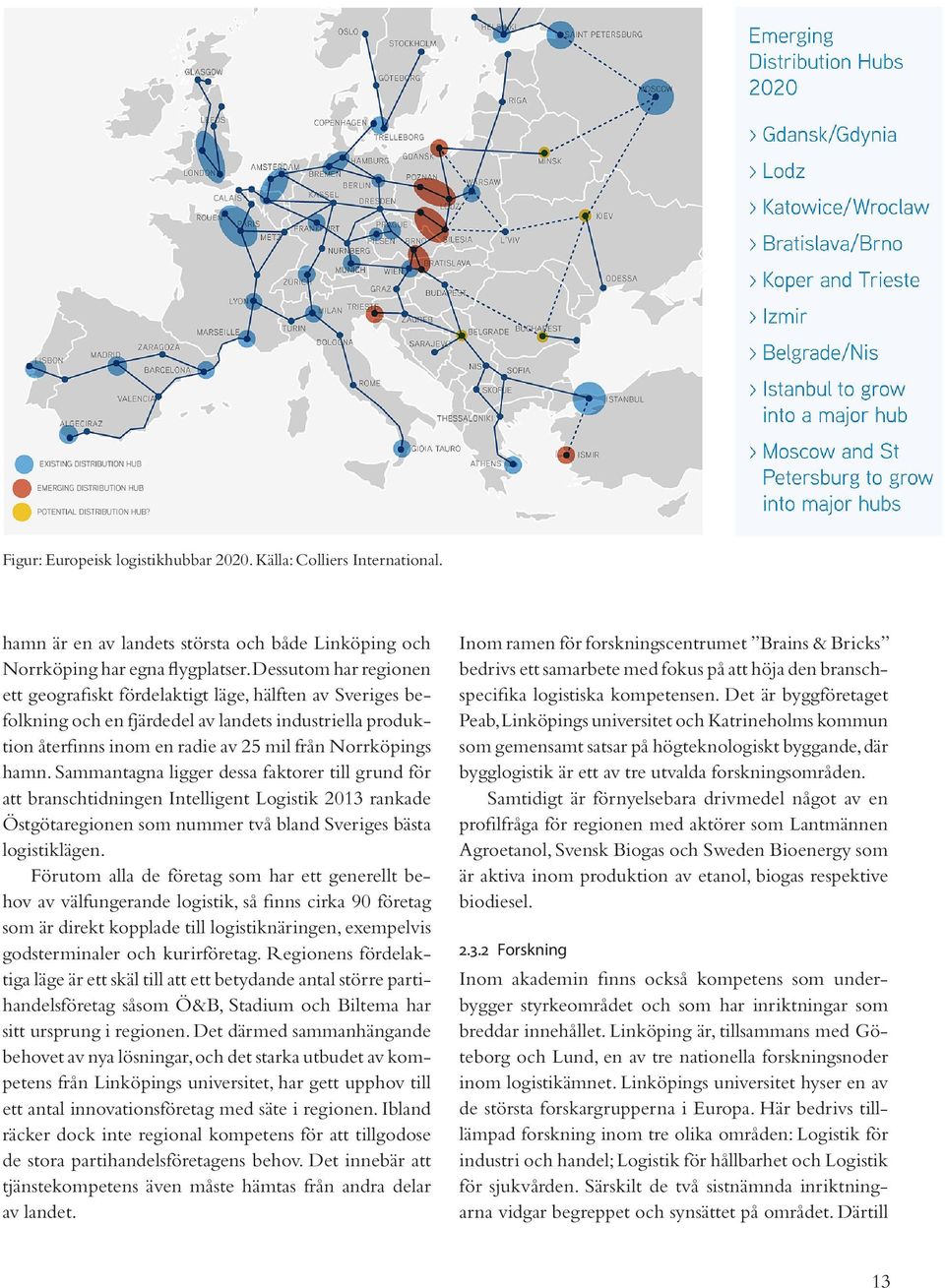 Sammantagna ligger dessa faktorer till grund för att branschtidningen Intelligent Logistik 2013 rankade Östgötaregionen som nummer två bland Sveriges bästa logistiklägen.