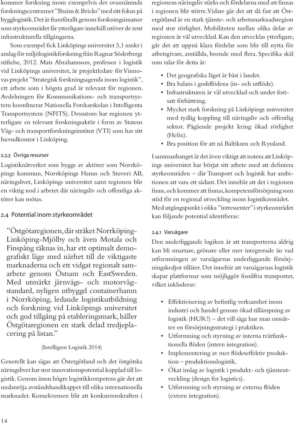 Som exempel fick Linköpings universitet 3,1 mnkr i anslag för miljölogistikforskning från Ragnar Söderbergs stiftelse, 2012.