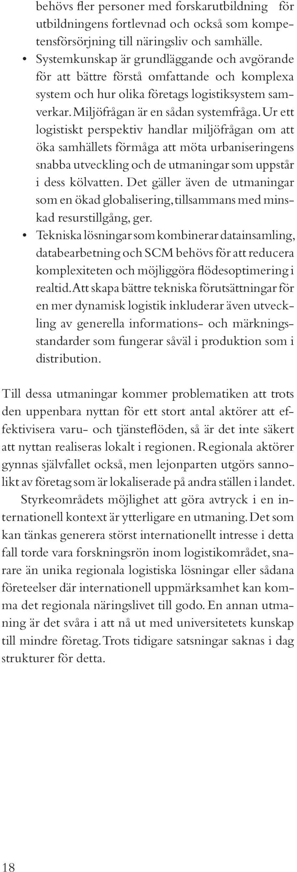 Ur ett logistiskt perspektiv handlar miljöfrågan om att öka samhällets förmåga att möta urbaniseringens snabba utveckling och de utmaningar som uppstår i dess kölvatten.