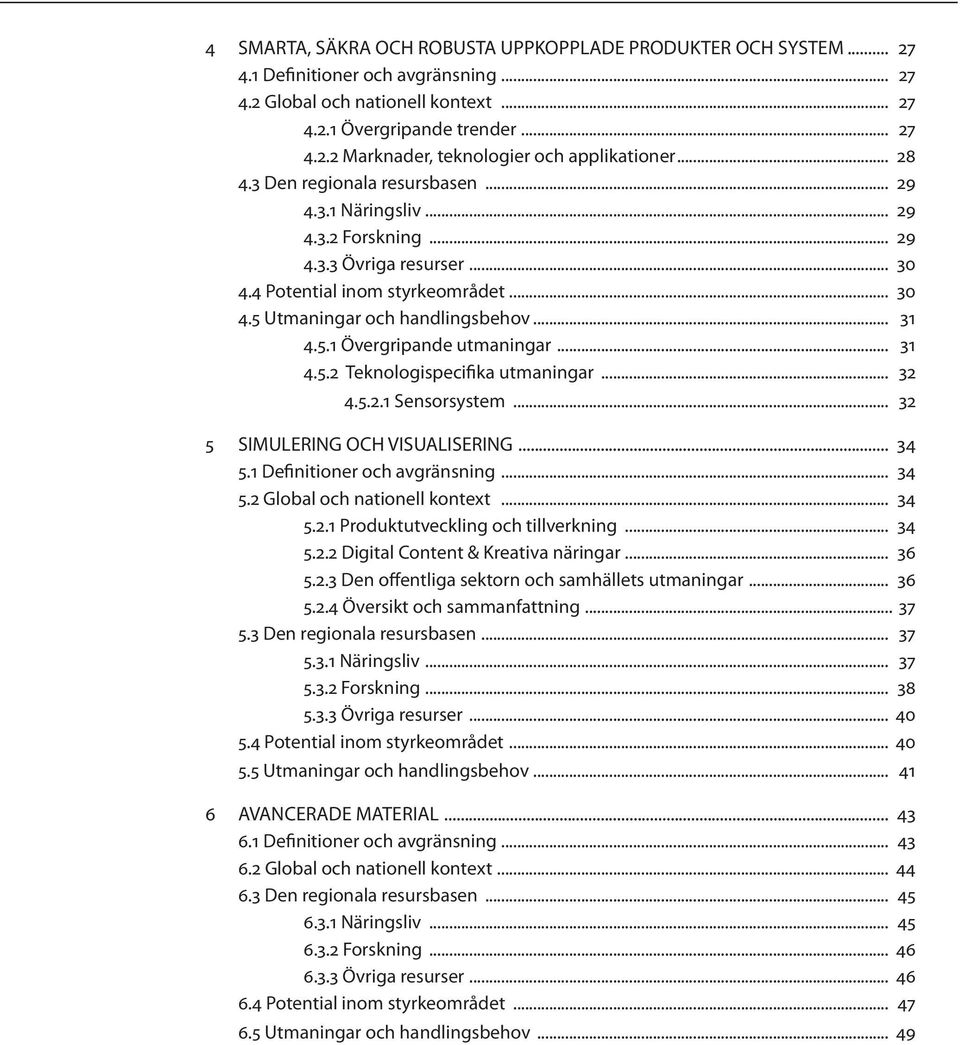 .. 31 4.5.2 Teknologispecifika utmaningar... 32 4.5.2.1 Sensorsystem... 32 5 SIMULERING OCH VISUALISERING... 34 5.1 Definitioner och avgränsning... 34 5.2 Global och nationell kontext... 34 5.2.1 Produktutveckling och tillverkning.