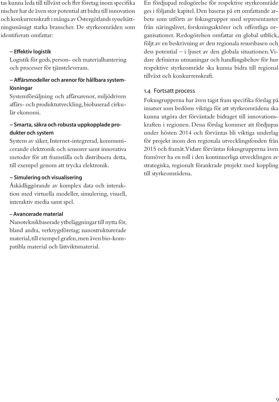 Affärsmodeller och arenor för hållbara systemlösningar Systemförsäljning och affärsarenor, miljödriven affärs- och produktutveckling, biobaserad cirkulär ekonomi.