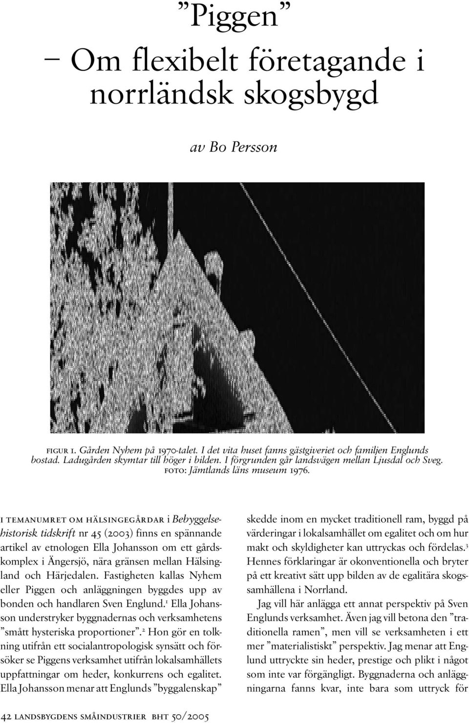 i temanumret om hälsingegårdar i Bebyggelsehistorisk tidskrift nr 45 (2003) finns en spännande artikel av etnologen Ella Johansson om ett gårdskomplex i Ängersjö, nära gränsen mellan Hälsingland och