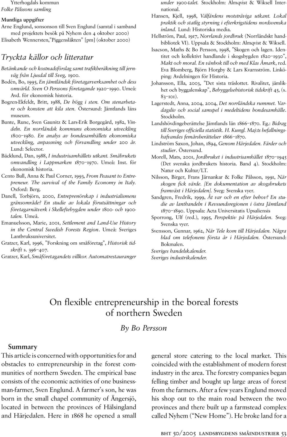 Bodén, Bo, 1995, En jämtländsk företagarverksamhet och dess omvärld. Sven O Perssons företagande 1920 1990. Umeå: Avd. för ekonomisk historia. Bogren-Ekfeldt, Britt, 1988, De högg i sten.