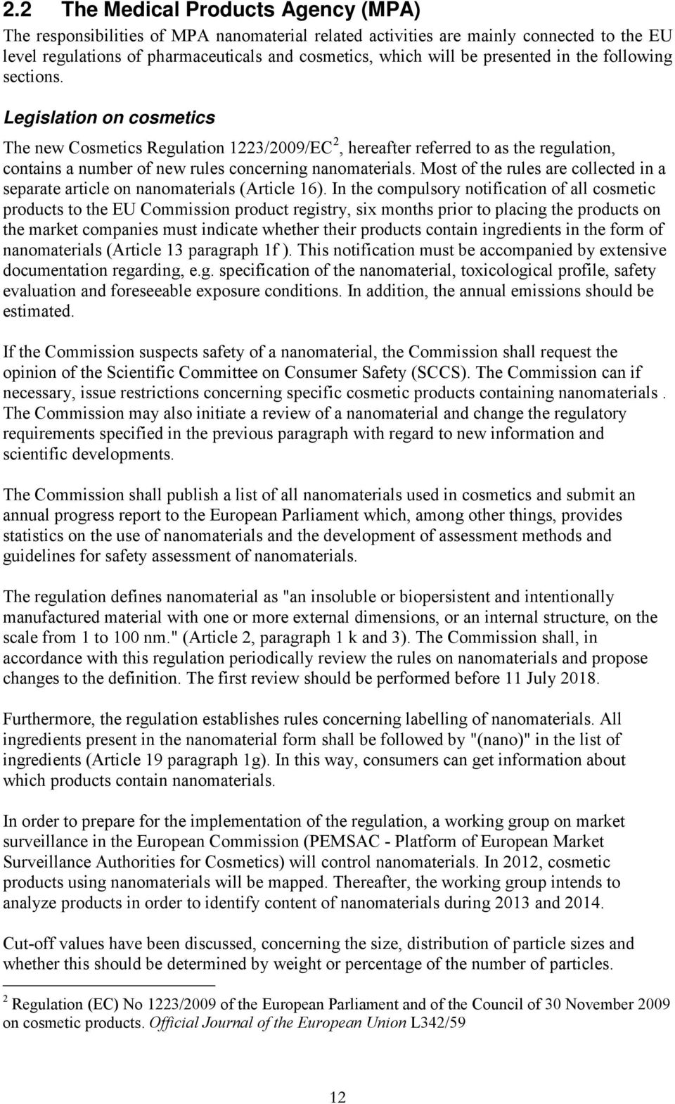 Legislation on cosmetics The new Cosmetics Regulation 1223/2009/EC 2, hereafter referred to as the regulation, contains a number of new rules concerning nanomaterials.