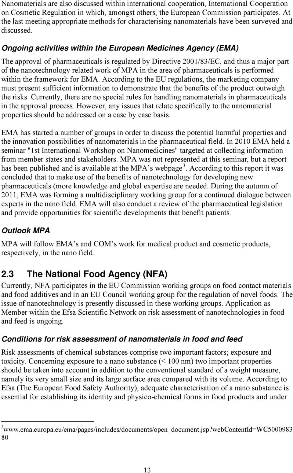 Ongoing activities within the European Medicines Agency (EMA) The approval of pharmaceuticals is regulated by Directive 2001/83/EC, and thus a major part of the nanotechnology related work of MPA in