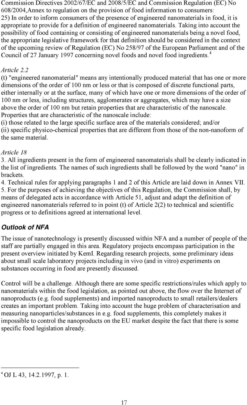 Taking into account the possibility of food containing or consisting of engineered nanomaterials being a novel food, the appropriate legislative framework for that definition should be considered in