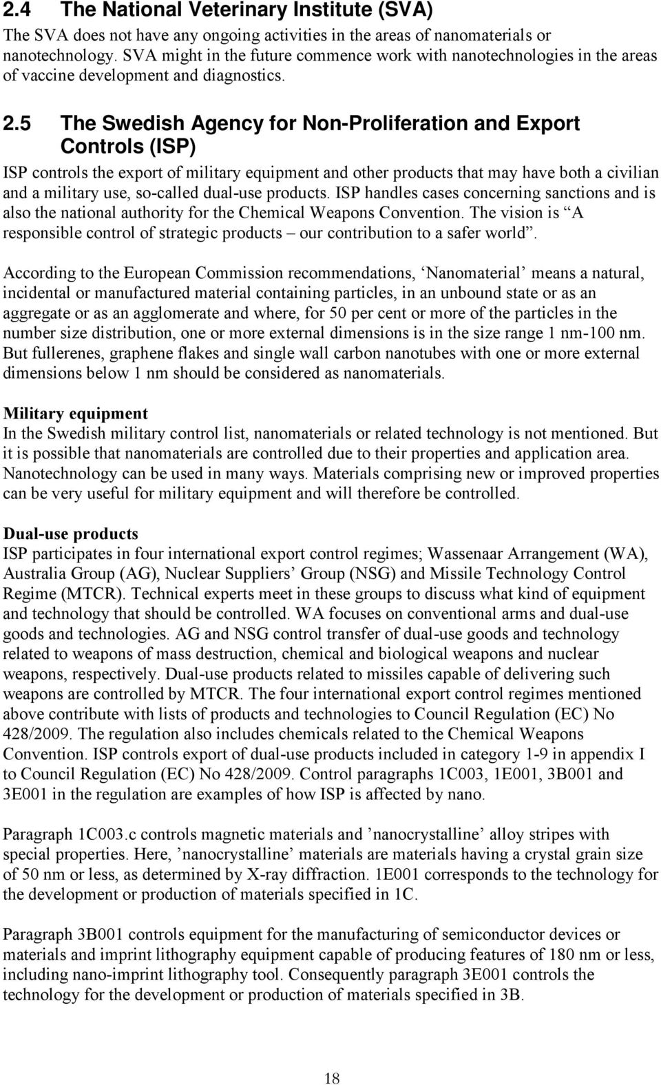 5 The Swedish Agency for Non-Proliferation and Export Controls (ISP) ISP controls the export of military equipment and other products that may have both a civilian and a military use, so-called