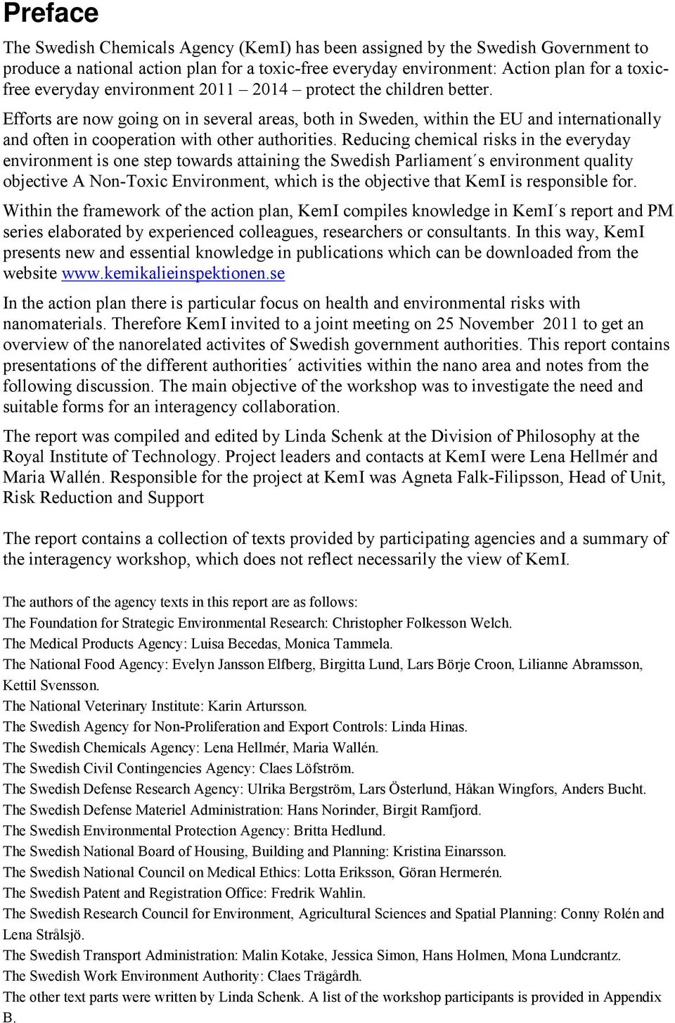 Reducing chemical risks in the everyday environment is one step towards attaining the Swedish Parliament s environment quality objective A Non-Toxic Environment, which is the objective that KemI is