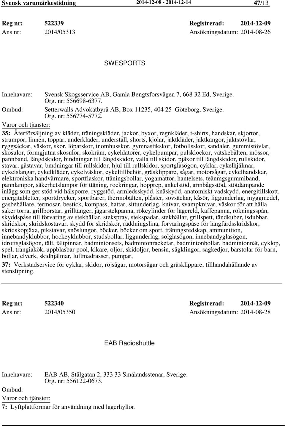 35: Återförsäljning av kläder, träningskläder, jackor, byxor, regnkläder, t-shirts, handskar, skjortor, strumpor, linnen, toppar, underkläder, underställ, shorts, kjolar, jaktkläder, jaktkängor,