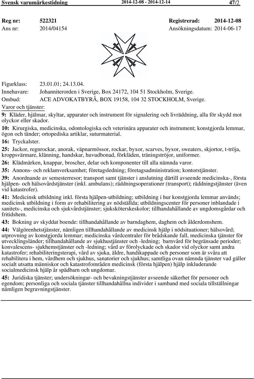 10: Kirurgiska, medicinska, odontologiska och veterinära apparater och instrument; konstgjorda lemmar, ögon och tänder; ortopediska artiklar, suturmaterial. 16: Tryckalster.