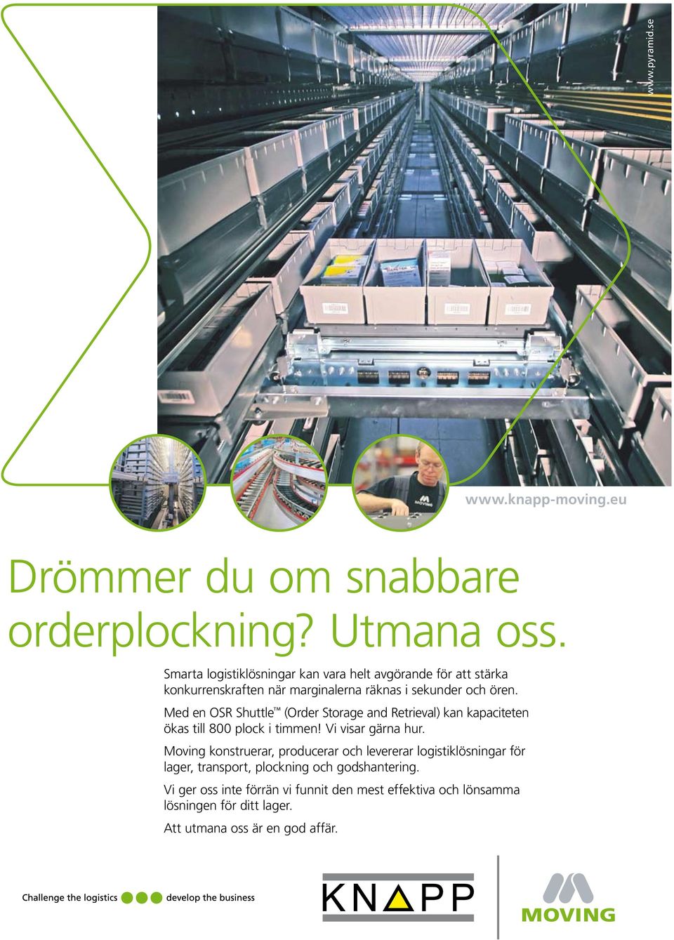 Med en OSR Shuttle (Order Storage and Retrieval) kan kapaciteten ökas till 800 plock i timmen! Vi visar gärna hur.