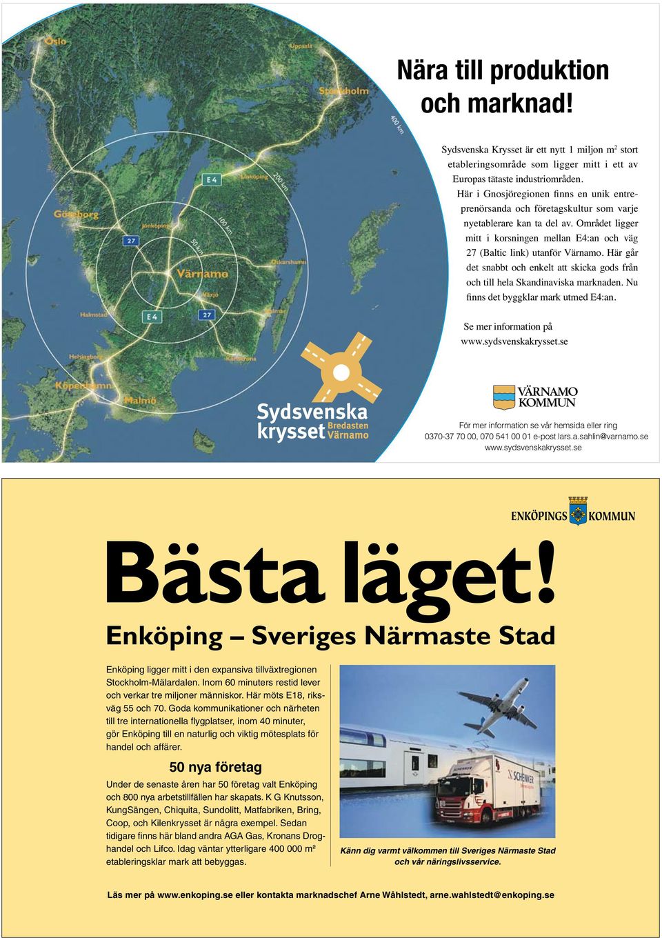 Här möts E18, riksväg 55 och 70. Goda kommunikationer och närheten till tre internationella flygplatser, inom 40 minuter, gör Enköping till en naturlig och viktig mötesplats för handel och affärer.