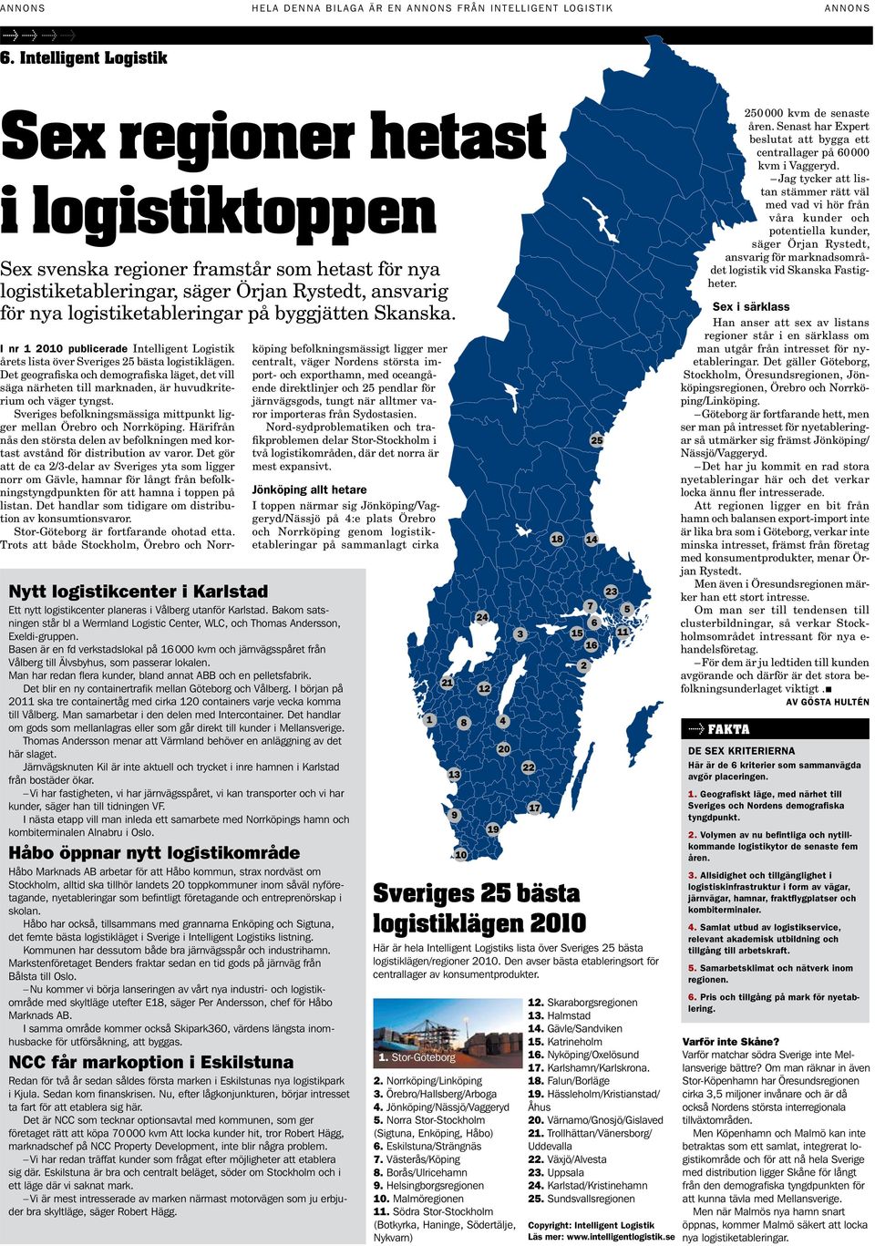 Det geografiska och demografiska läget, det vill säga närheten till marknaden, är huvudkriterium och väger tyngst. Sveriges befolkningsmässiga mittpunkt ligger mellan Örebro och Norrköping.