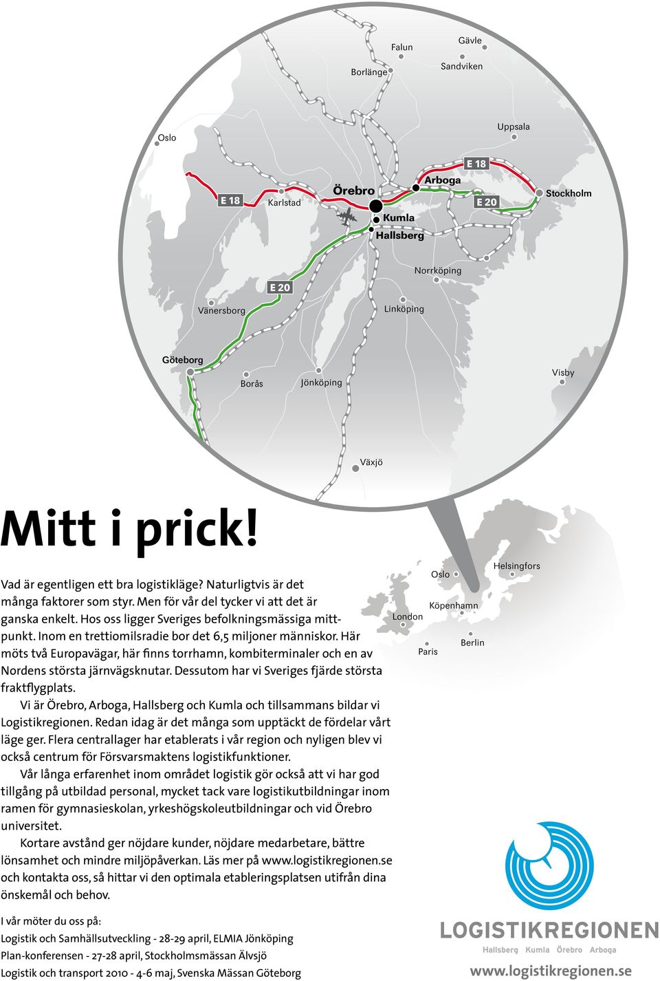 Inom en trettiomilsradie bor det 6,5 miljoner människor. Här möts två Europavägar, här finns torrhamn, kombiterminaler och en av Nordens största järnvägsknutar.