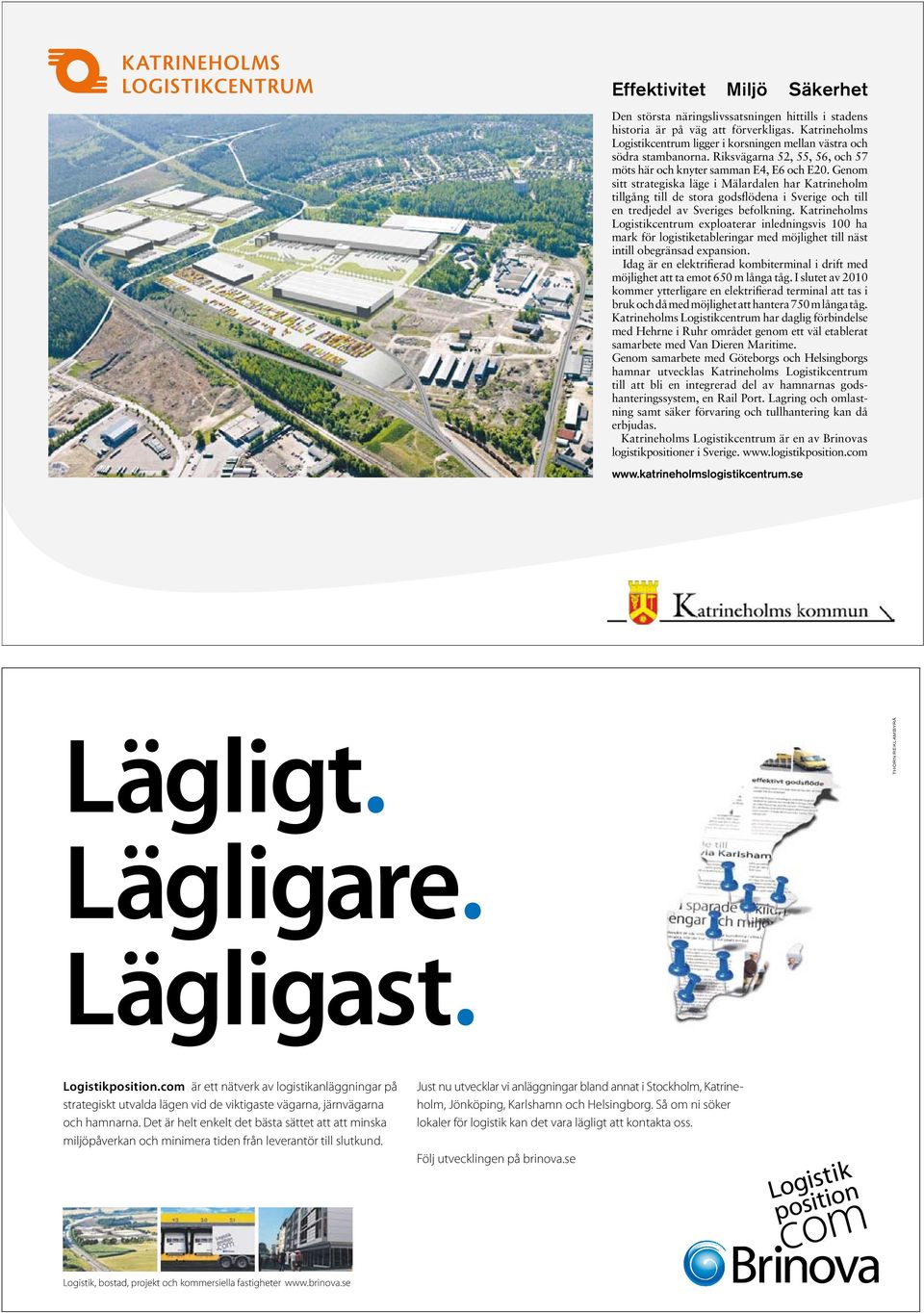 Genom sitt strategiska läge i Mälardalen har Katrineholm tillgång till de stora godsflödena i Sverige och till en tredjedel av Sveriges befolkning.