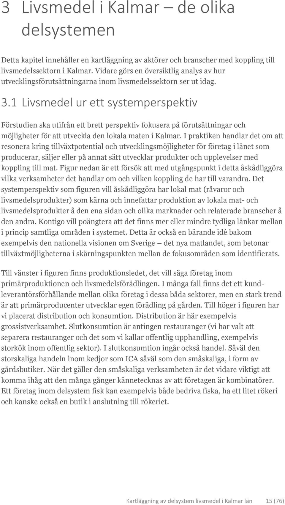 1 Livsmedel ur ett systemperspektiv Förstudien ska utifrån ett brett perspektiv fokusera på förutsättningar och möjligheter för att utveckla den lokala maten i Kalmar.