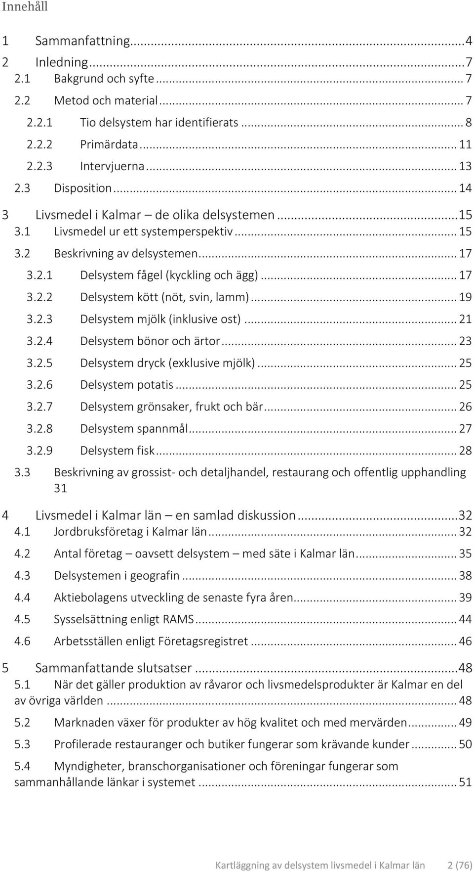 .. 19 3.2.3 Delsystem mjölk (inklusive ost)... 21 3.2.4 Delsystem bönor och ärtor... 23 3.2.5 Delsystem dryck (exklusive mjölk)... 25 3.2.6 Delsystem potatis... 25 3.2.7 Delsystem grönsaker, frukt och bär.