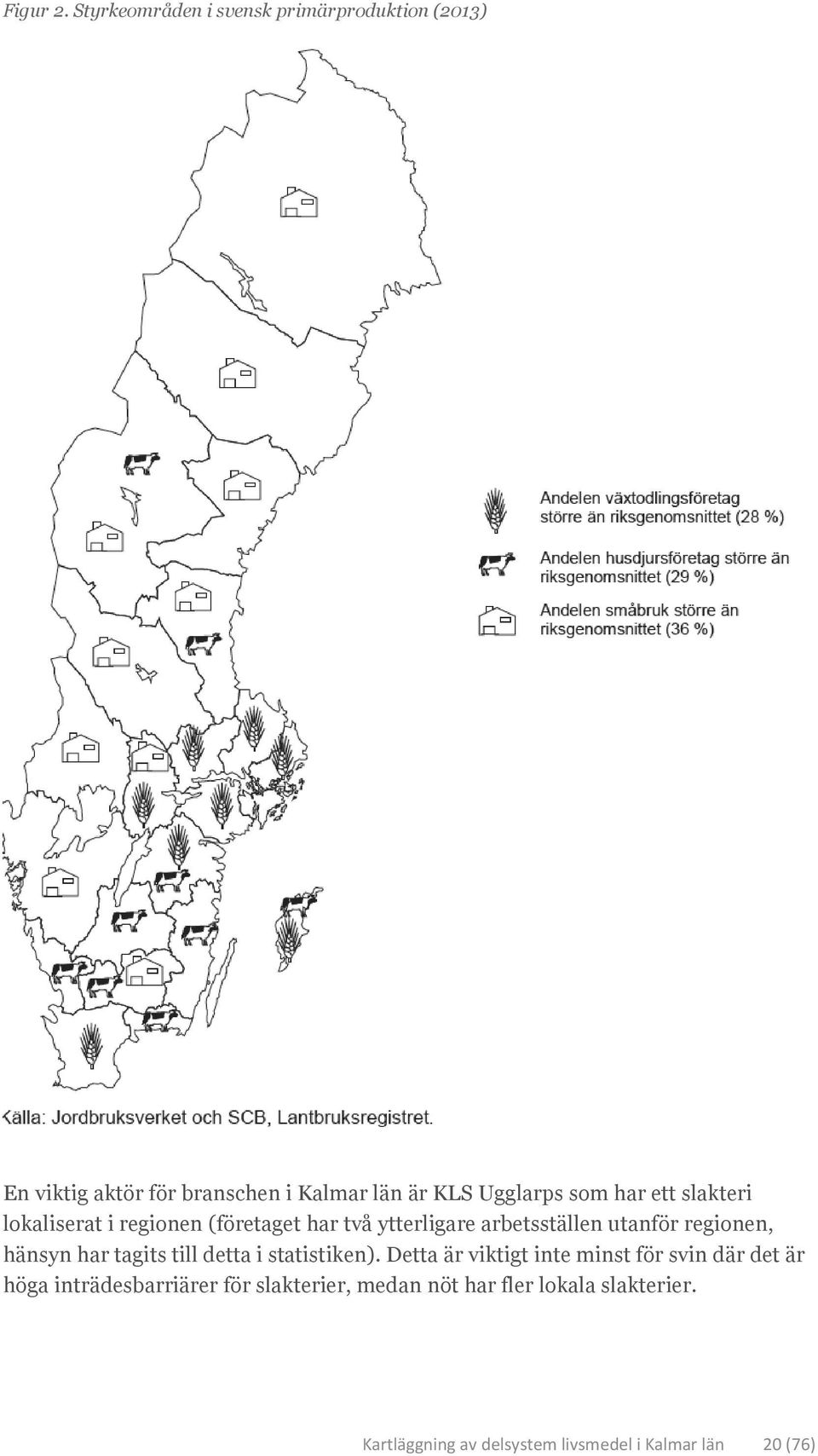 har ett slakteri lokaliserat i regionen (företaget har två ytterligare arbetsställen utanför regionen, hänsyn