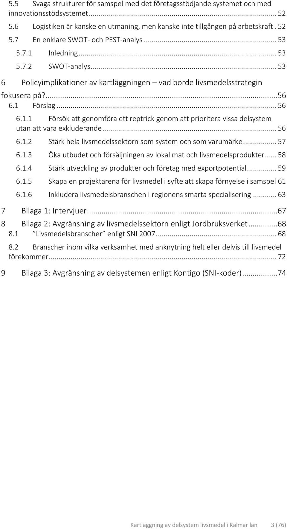 .. 56 6.1.2 Stärk hela livsmedelssektorn som system och som varumärke... 57 6.1.3 Öka utbudet och försäljningen av lokal mat och livsmedelsprodukter... 58 6.1.4 Stärk utveckling av produkter och företag med exportpotential.