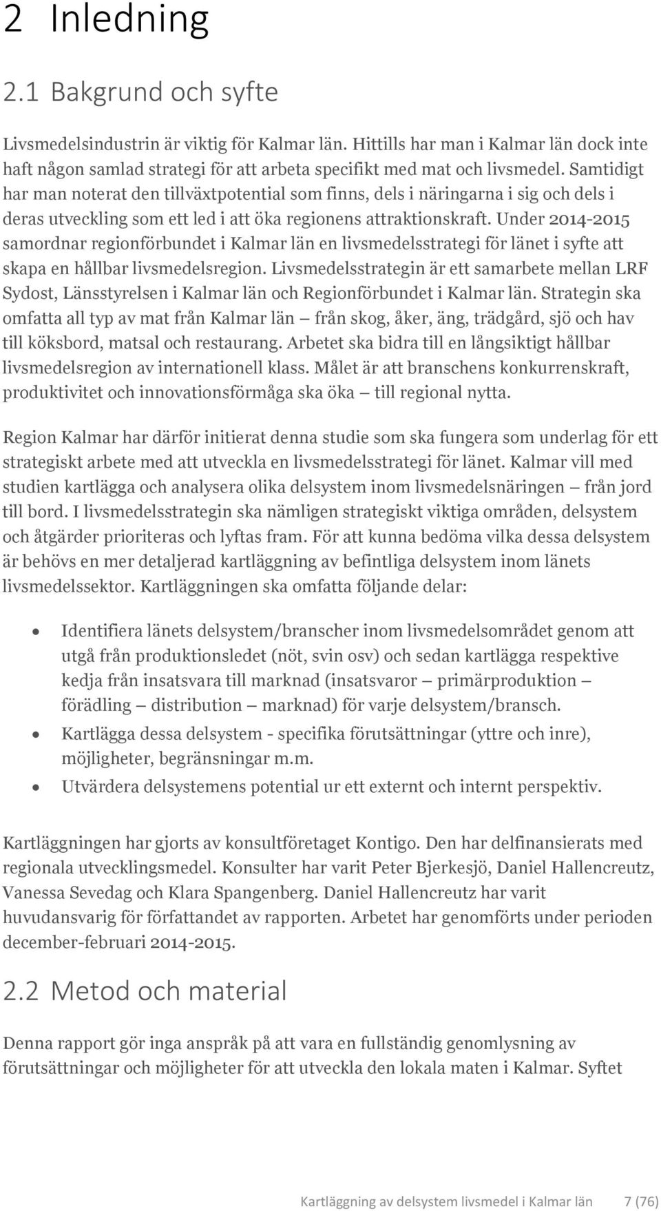 Under 2014-2015 samordnar regionförbundet i Kalmar län en livsmedelsstrategi för länet i syfte att skapa en hållbar livsmedelsregion.