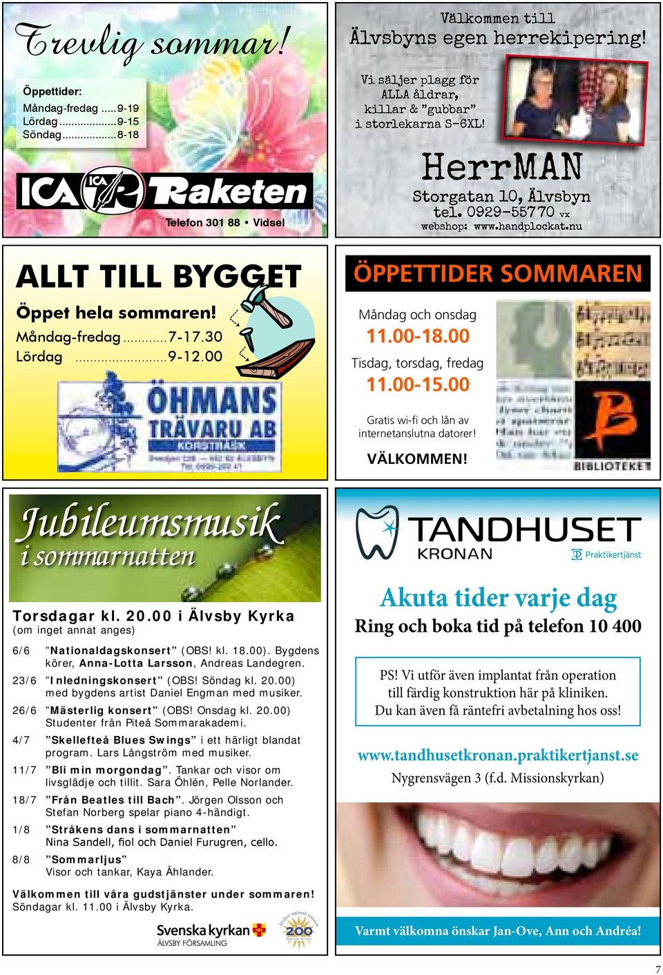 00 Gratis wi-fi och lån av internetanslutna datorer! Välkommen! Jubileumsmusik i sommarnatten Torsdagar kl. 20.00 i Älvsby Kyrka (om inget annat anges) 6/6 Nationaldagskonsert (OBS! kl. 18.00).