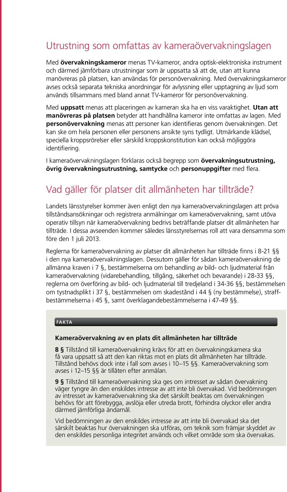 Med övervakningskameror avses också separata tekniska anordningar för avlyssning eller upptagning av ljud som används tillsammans med bland annat TV-kameror för personövervakning.