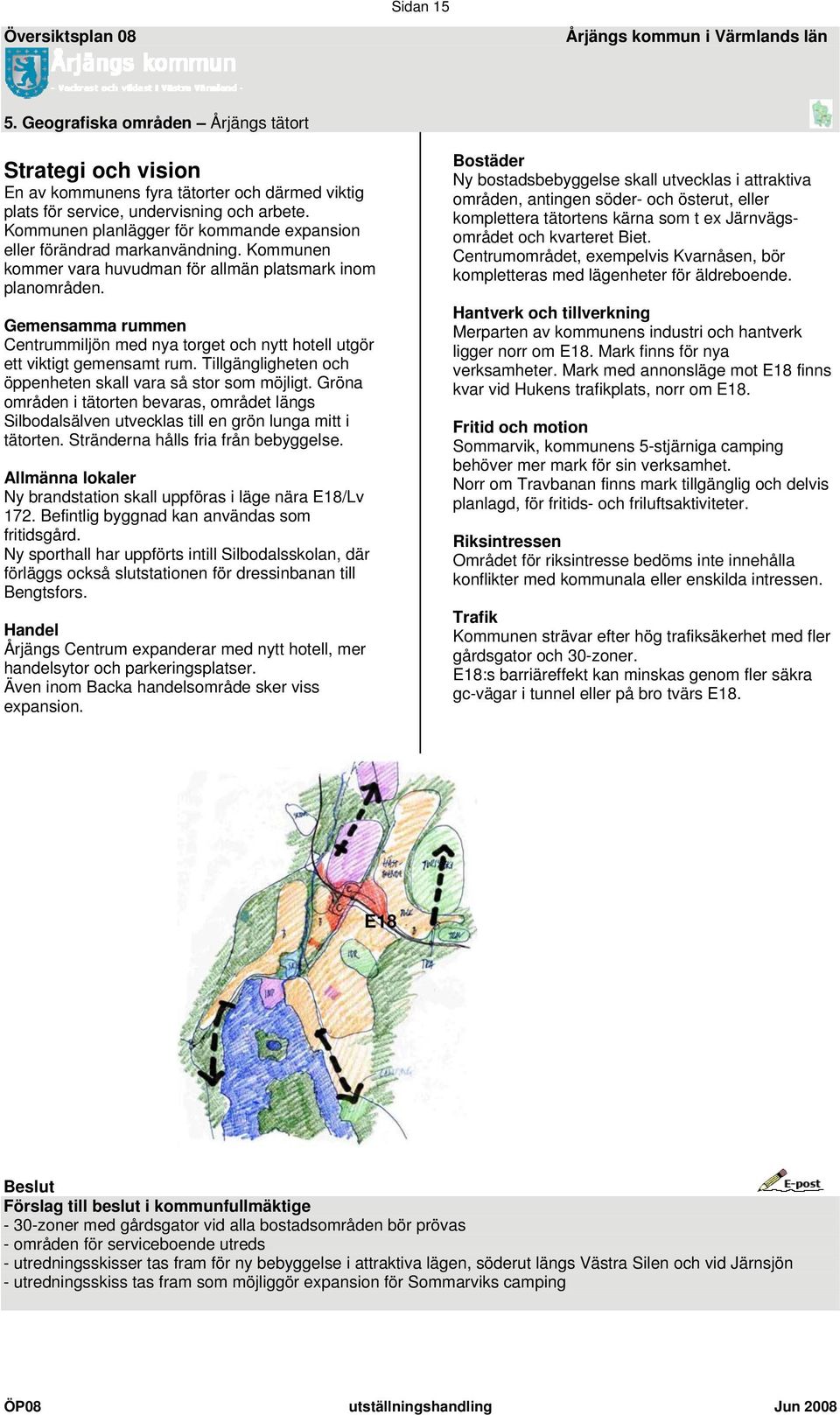 Gemensamma rummen Centrummiljön med nya torget och nytt hotell utgör ett viktigt gemensamt rum. Tillgängligheten och öppenheten skall vara så stor som möjligt.