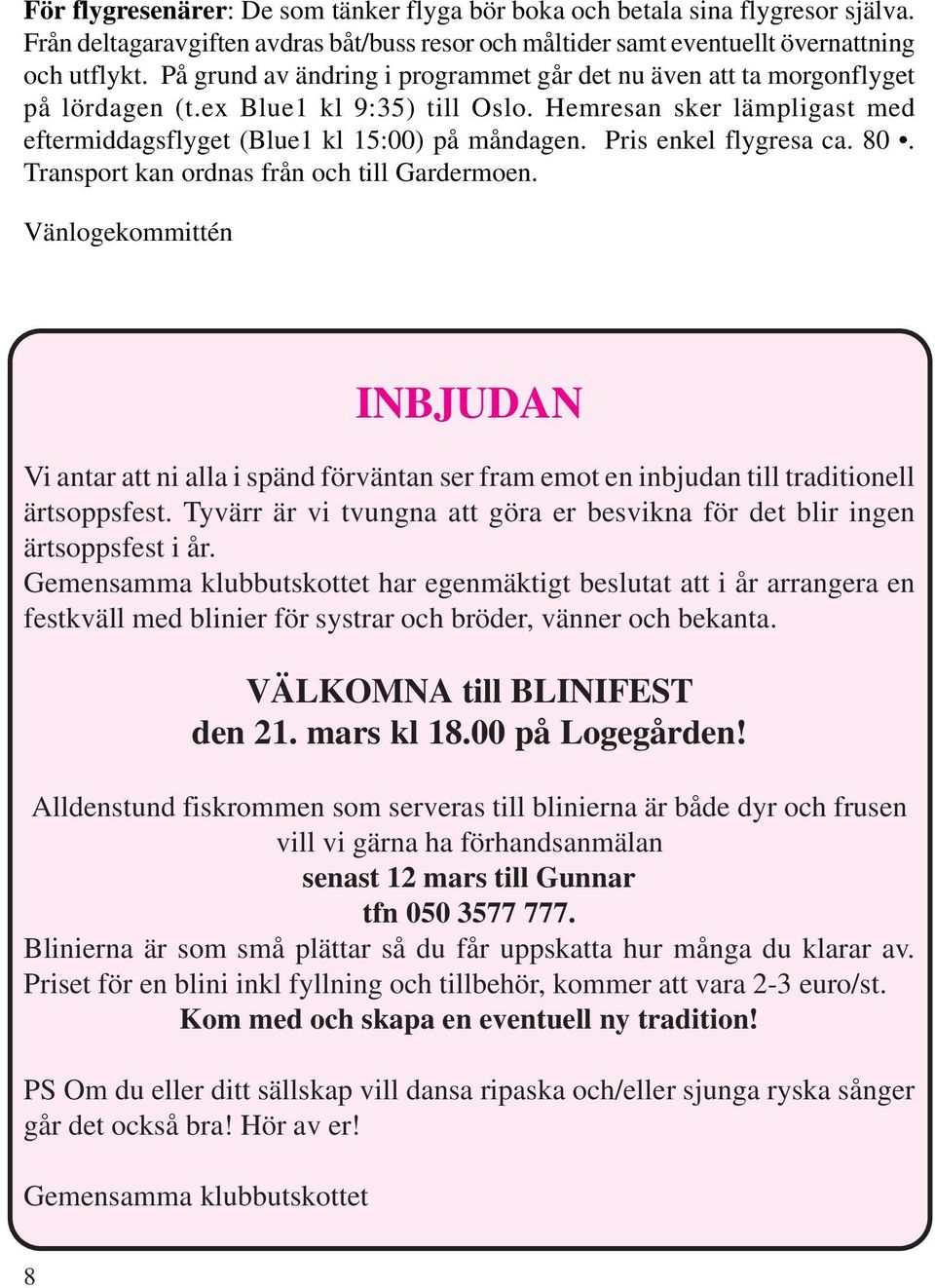 Pris enkel flygresa ca. 80. Transport kan ordnas från och till Gardermoen. Vänlogekommittén INBJUDAN Vi antar att ni alla i spänd förväntan ser fram emot en inbjudan till traditionell ärtsoppsfest.