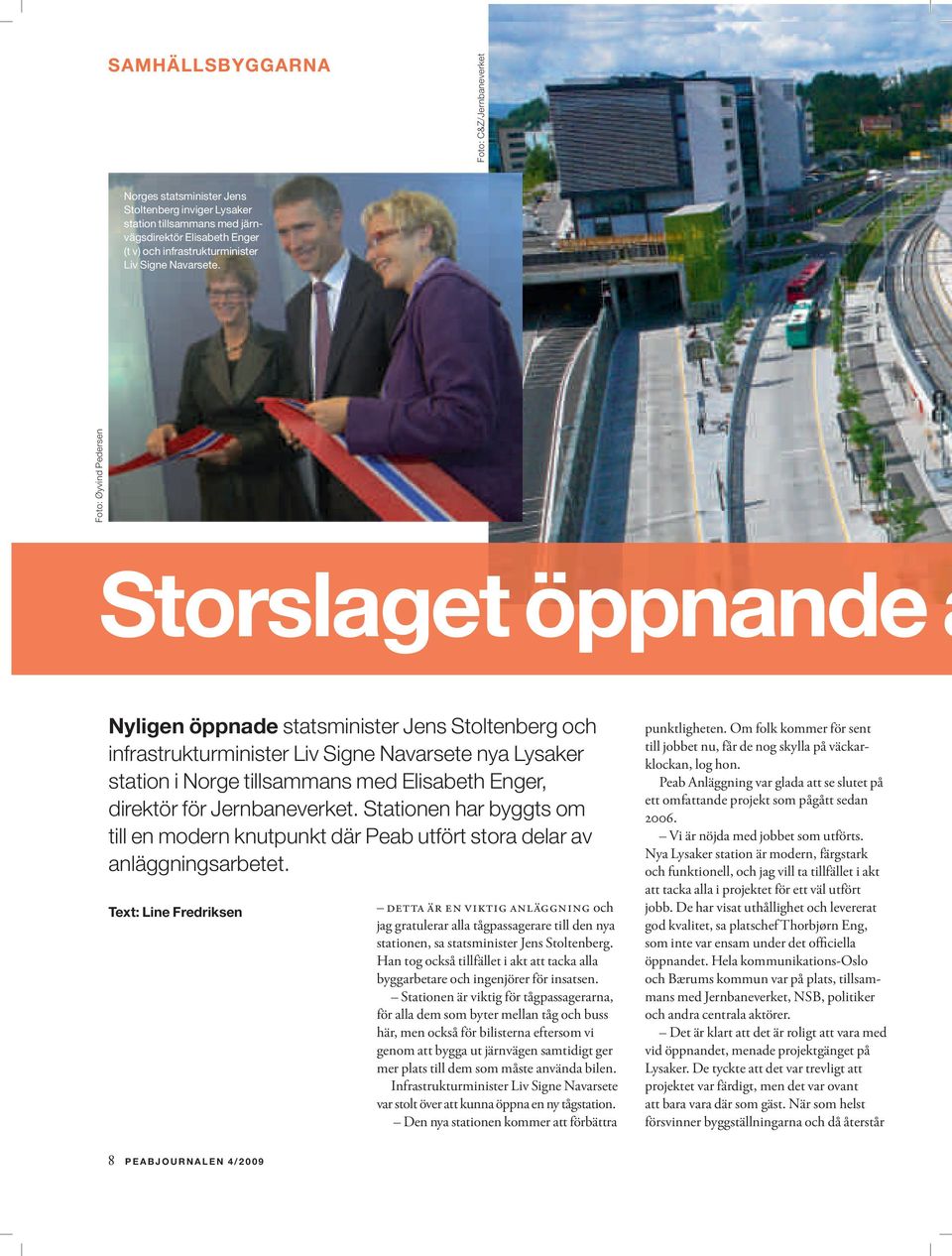 Foto: Øyvind Pedersen Storslaget öppnande a Nyligen öppnade statsminister Jens Stoltenberg och infrastrukturminister Liv Signe Navarsete nya Lysaker station i Norge tillsammans med Elisabeth Enger,