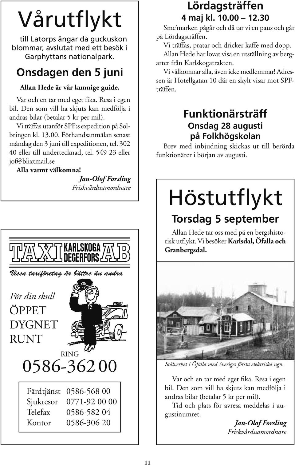 Förhandsanmälan senast måndag den 3 juni till expeditionen, tel. 302 40 eller till undertecknad, tel. 549 23 eller jof@blixtmail.se Alla varmt välkomna!