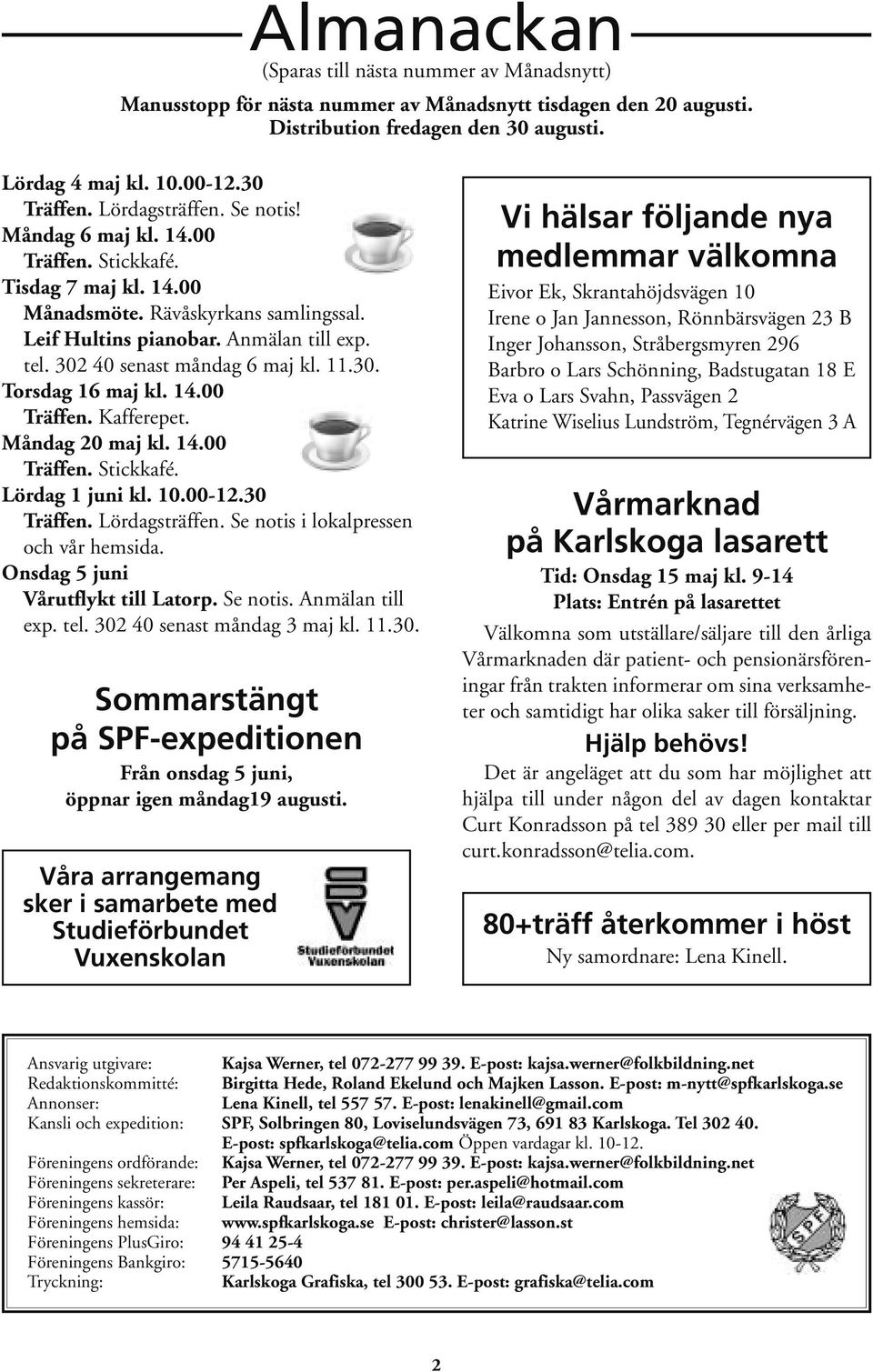 302 40 senast måndag 6 maj kl. 11.30. Torsdag 16 maj kl. 14.00 Träffen. Kafferepet. Måndag 20 maj kl. 14.00 Träffen. Stickkafé. Lördag 1 juni kl. 10.00-12.30 Träffen. Lördagsträffen.