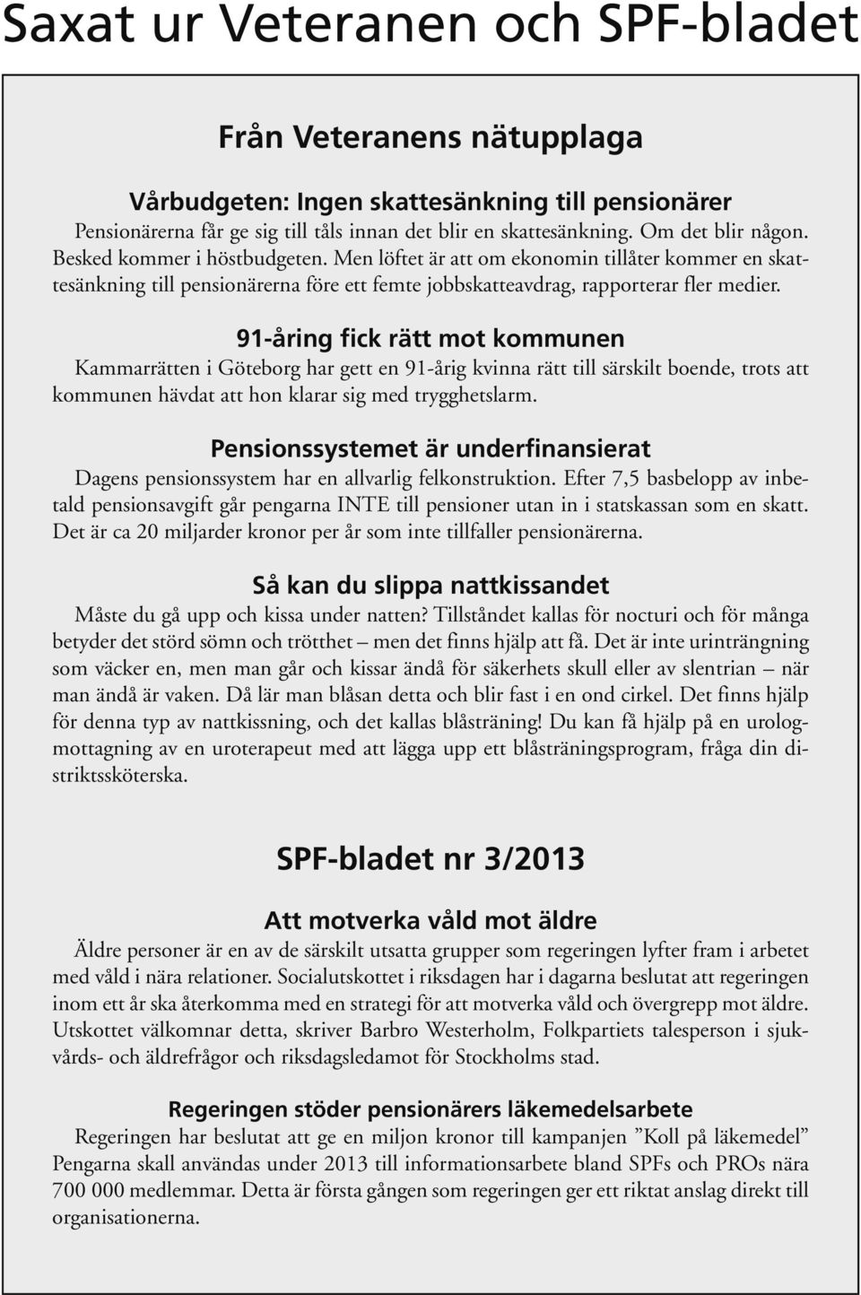 91-åring fick rätt mot kommunen Kammarrätten i Göteborg har gett en 91-årig kvinna rätt till särskilt boende, trots att kommunen hävdat att hon klarar sig med trygghetslarm.