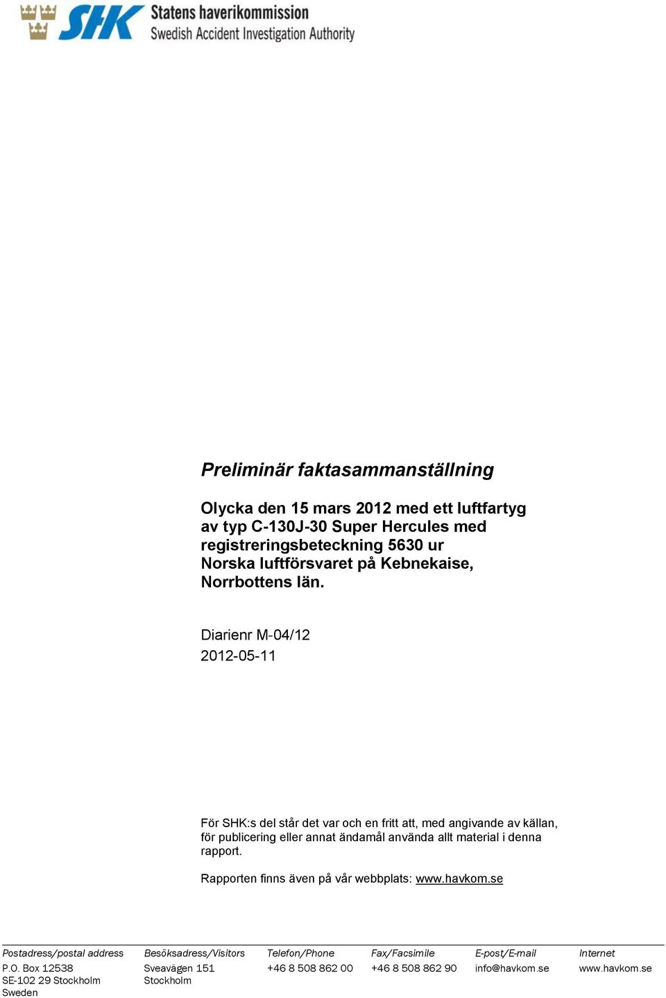 Diarienr M-04/12 2012-05-11 För SHK:s del står det var och en fritt att, med angivande av källan, för publicering eller annat ändamål använda allt material i