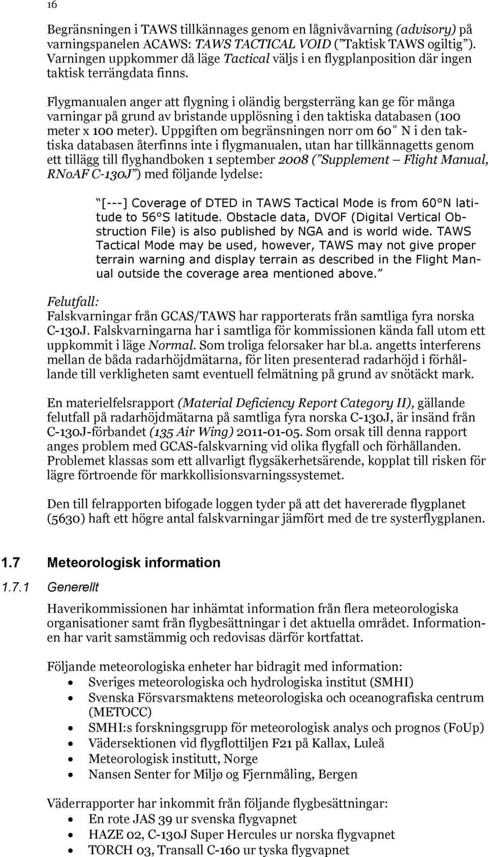 Flygmanualen anger att flygning i oländig bergsterräng kan ge för många varningar på grund av bristande upplösning i den taktiska databasen (100 meter x 100 meter).