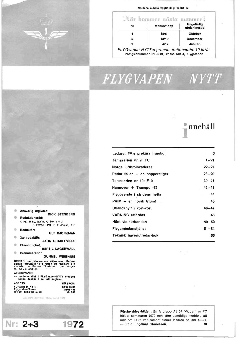 Ansvarig utgivare: DICK STENBERG Redaktionsråd: C FS, IFYL, ISYM, C Sek 1 + 2, C FMV-F: PC, C FS/Press, Fh" Redaktör: ULF BJöRKMAN 2:e redaktör: JAHN CHARLEVILLE Ekonomichef: BERTIL LAGERWALL