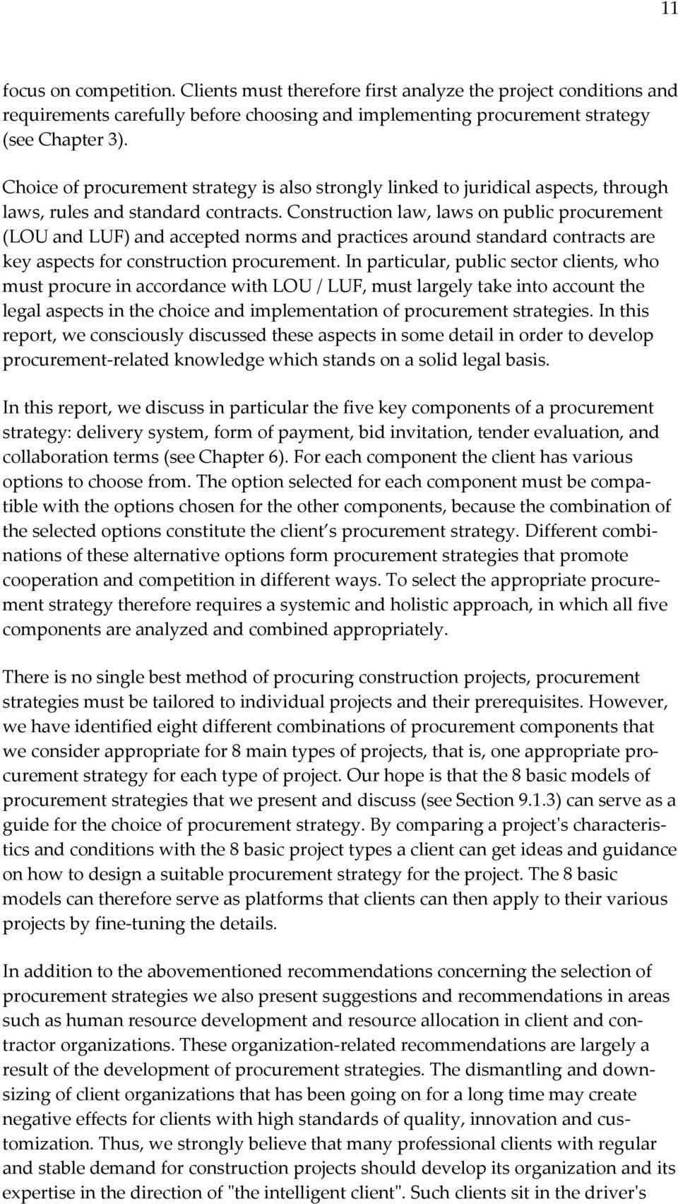 Construction law, laws on public procurement (LOU and LUF) and accepted norms and practices around standard contracts are key aspects for construction procurement.