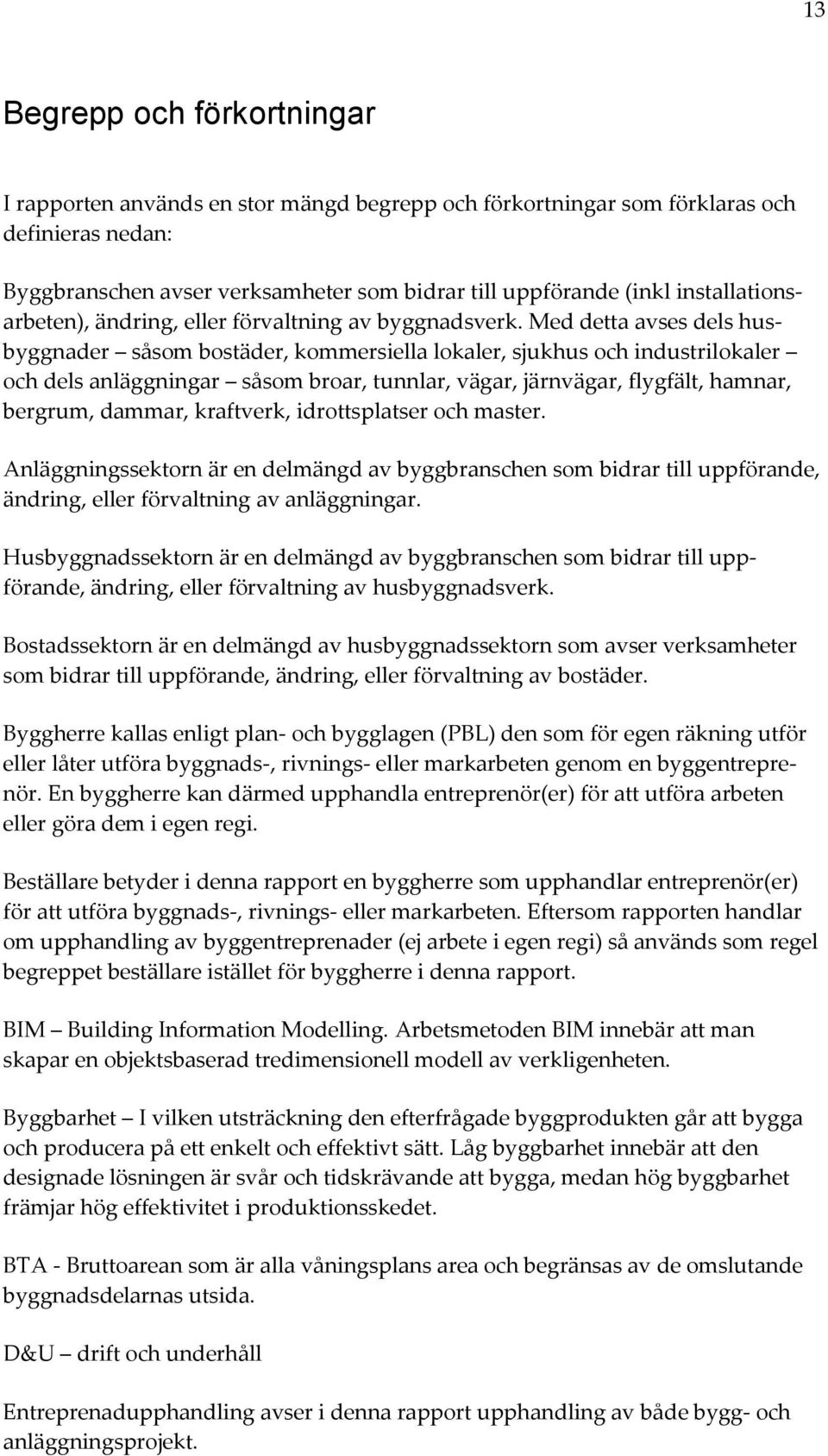 Med detta avses dels husbyggnader såsom bostäder, kommersiella lokaler, sjukhus och industrilokaler och dels anläggningar såsom broar, tunnlar, vägar, järnvägar, flygfält, hamnar, bergrum, dammar,