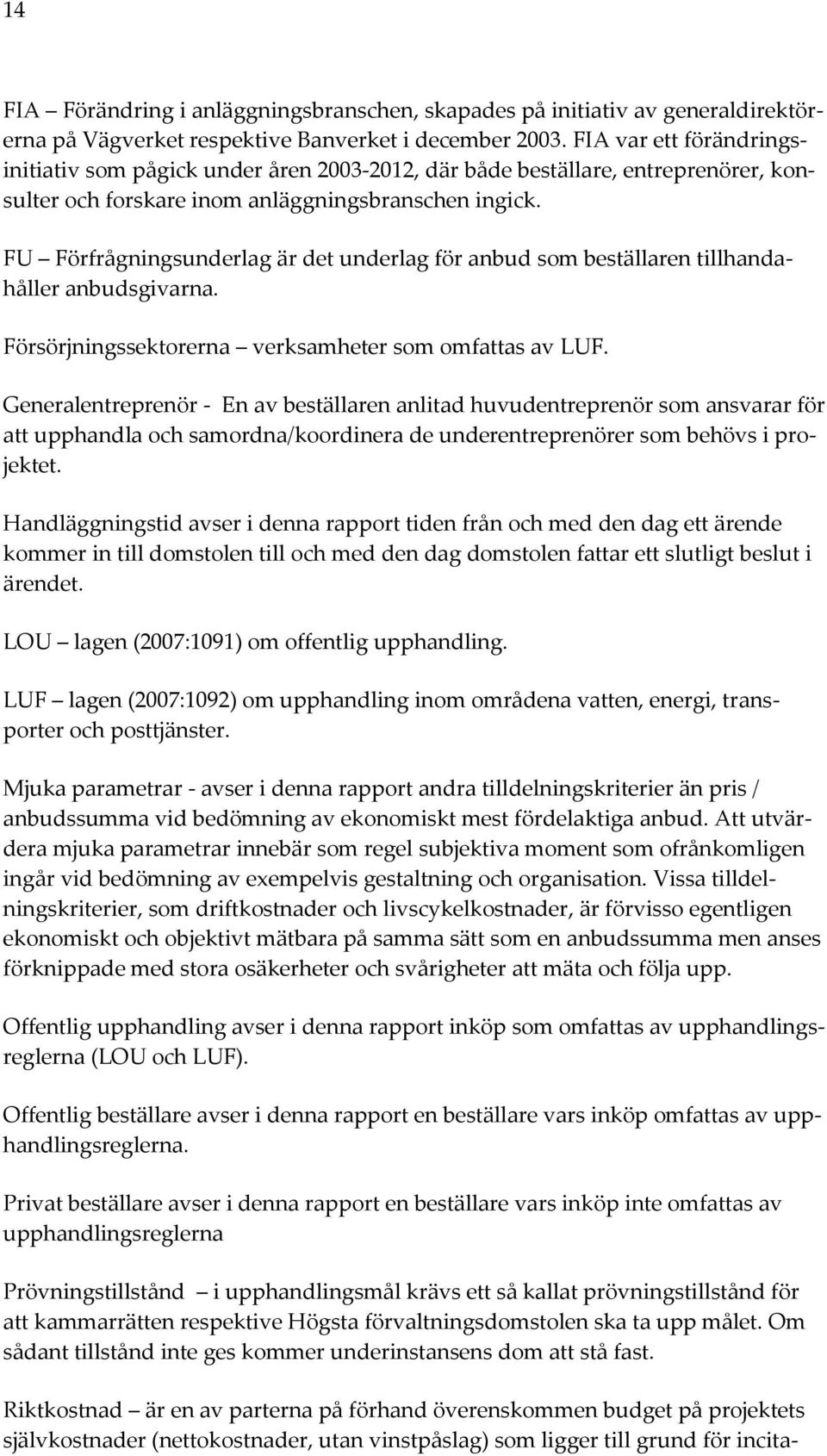 FU Förfrågningsunderlag är det underlag för anbud som beställaren tillhandahåller anbudsgivarna. Försörjningssektorerna verksamheter som omfattas av LUF.