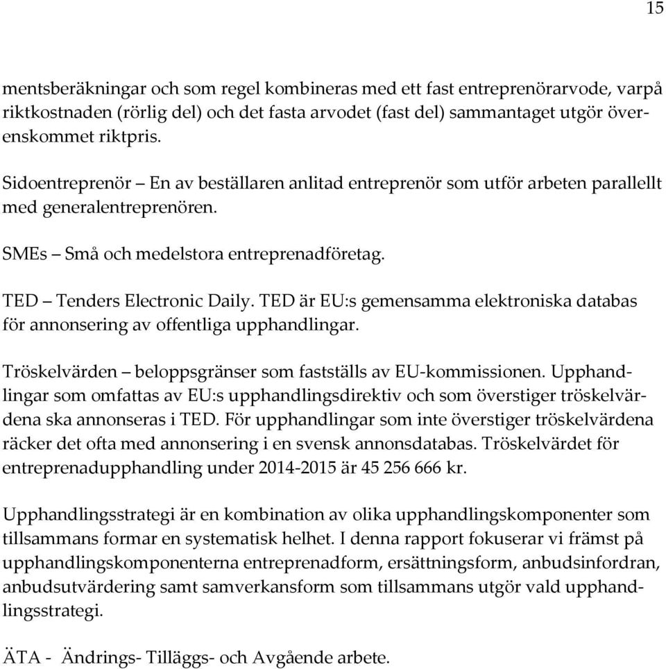 TED är EU:s gemensamma elektroniska databas för annonsering av offentliga upphandlingar. Tröskelvärden beloppsgränser som fastställs av EU-kommissionen.